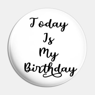 Today Is My Birthday Pin