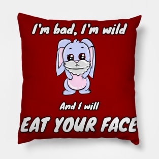 I'm bad, I'm wild and I will EAT YOUR FACE Pillow