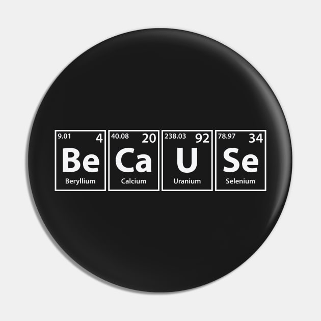 Because (Be-Ca-U-Se) Periodic Elements Spelling Pin by cerebrands