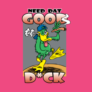 Need Dat Good D*ck T-Shirt