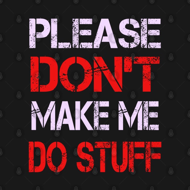 Please Don't Make Me Do Stuff by ArtfulDesign