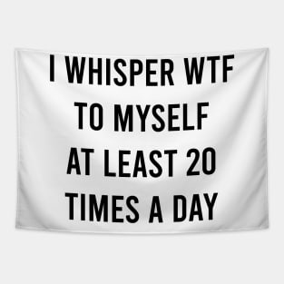 I whisper wtf to myself at least 20 times a day Tapestry