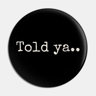 Told ya - Offensive Funny Pin