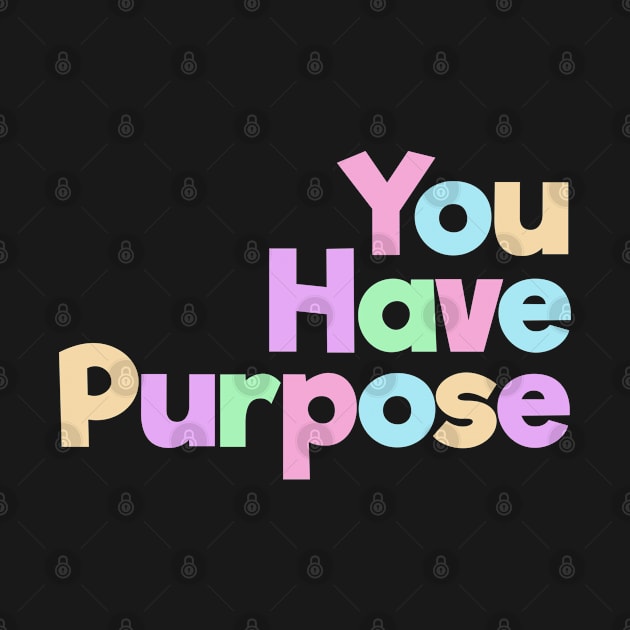 You Have Purpose by spunkie