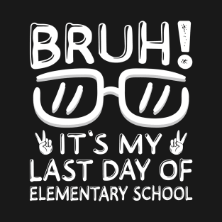 Bruh It's My Last Day Of Elementary School Summer Vacation T-Shirt