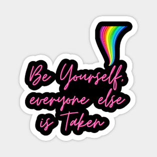 Be yourself, everyone else is taken Magnet