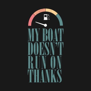 My boat doesn't run on thanks T-Shirt