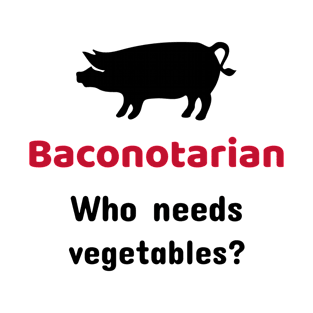 Baconotarian - Who needs vegetables? T-Shirt