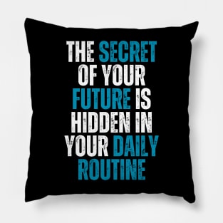 the secret of your future is hidden in your daily routine Pillow