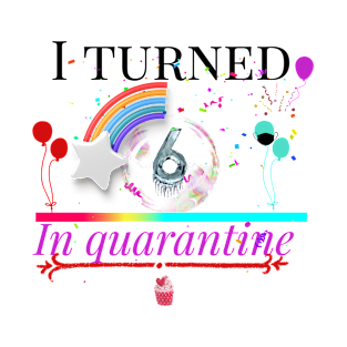 i turned 6 in quarantine T-Shirt