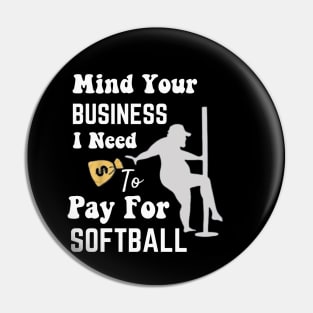 Mind Your Business, I Need Money To Pay For Softball Pin