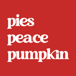 Pies, Peace, Pumpkin Shirt T-Shirt