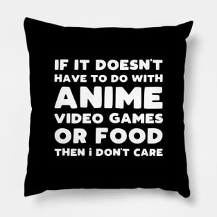 If It Doesn't Have To Do With Anime Video Games Or Food Then I Don't Care Pillow