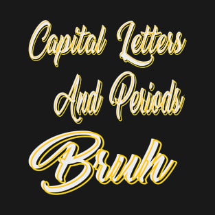 Capital Letters And Periods Bruh T-Shirt