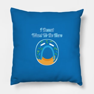 I Donut Want To Be Here Pillow