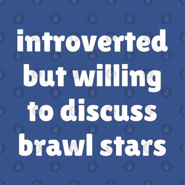 Introverted but willing to discuss Brawl Stars by Teeworthy Designs