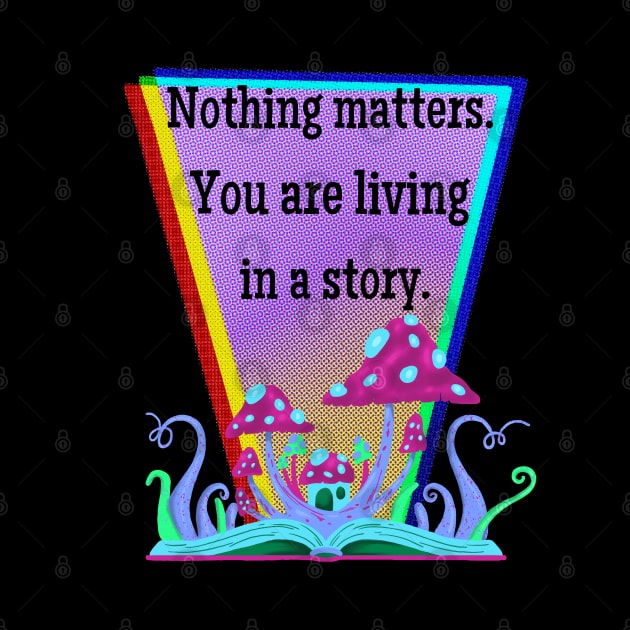 Nothing Matters. You are living in a dream. by wildjellybeans