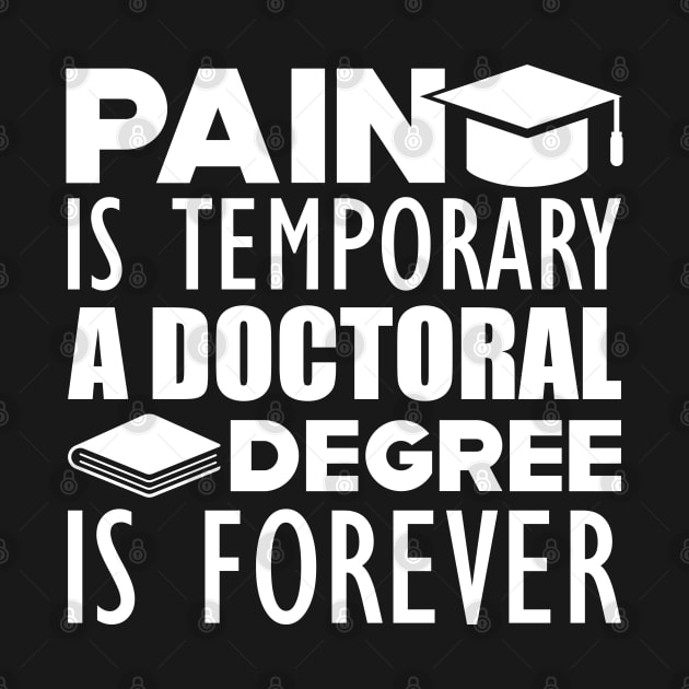 Doctoral Degree - Pain is temporary a doctoral degree is forever w by KC Happy Shop