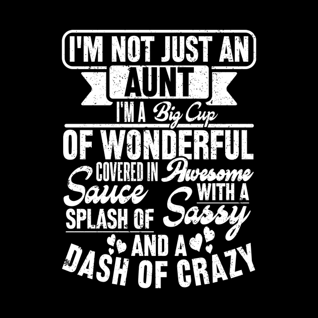 I'M NOT JUST AN AUNT I'M A BIG CUP OF WONDERFUL COVERED IN AWESOME SAUCE WITH A SPLASH OF SASSY AND A DASH OF CRAZY by SilverTee