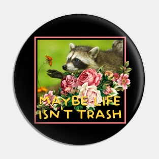 Maybe Life Isn't Trash Raccoon Pin