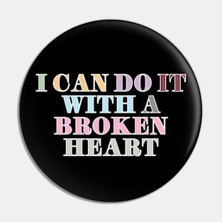 I Can Do It With A Broken Heart Pin