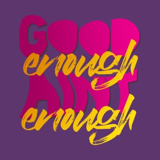 GOOD ENOUGH AIN'T ENOUGH T-Shirt