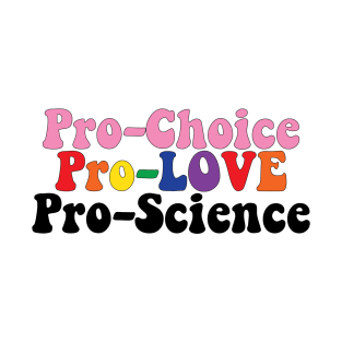 Pro Choice Pro Love Pro Science T-Shirt