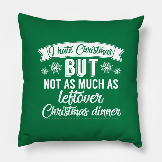 I Hate Christmas But Not As Much As Leftover Christmas Dinner Pillow by Rebus28