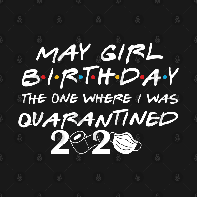 May Girl Birthday/The one where I was quarantined by DragonTees