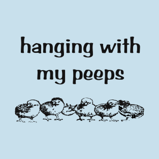 Hanging with my peeps T-Shirt