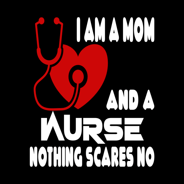 I Am A Mom and A Nurse Nothing Scares Me by Darwish