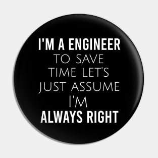 I'm a engineer to save time let's just assume I'm always right Pin