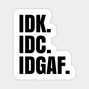 IDK. IDC. IDGAF. Magnet