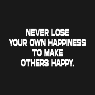 Never lose your own happiness inspirational tshirt T-Shirt