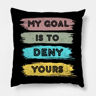 My goal is to deny yours Pillow