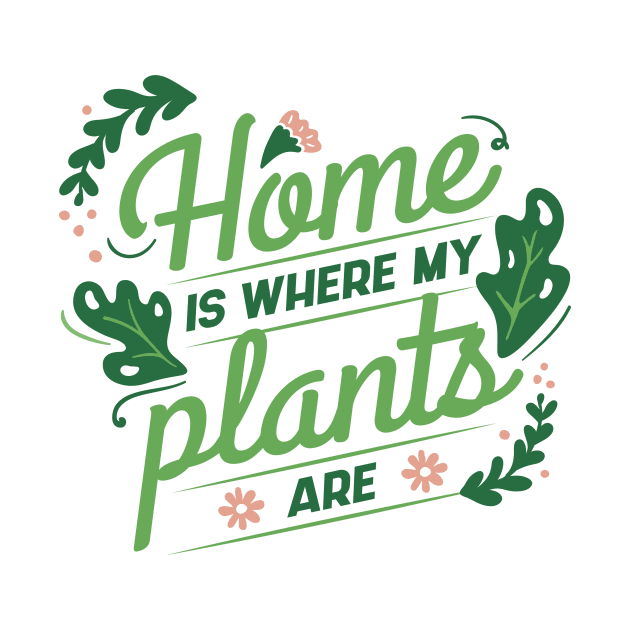 Home Is Where My Plants Are Gardener Plant Lover by UNDERGROUNDROOTS