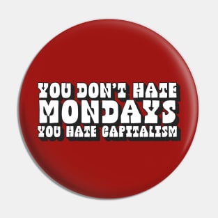 You Don't Hate Mondays, You Hate Capitalism Pin