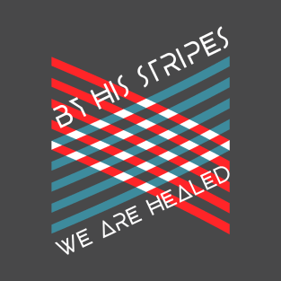 By Christ's Stripes, We Are Healed T-Shirt