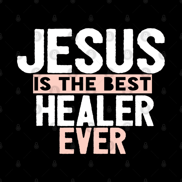 Jesus Is The Best Healer Ever by Happy - Design