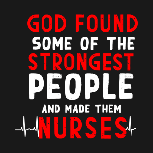 God found some of the strongest people and made them nurses T-Shirt