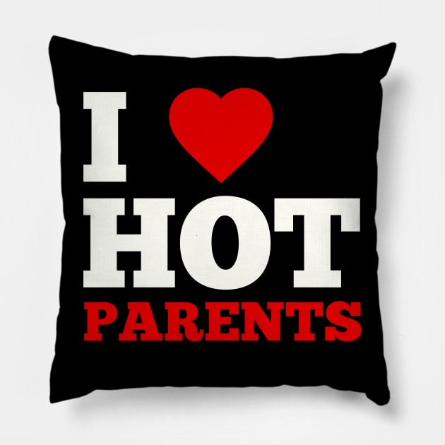 I Love Hot Parents Pillow by GoodWills