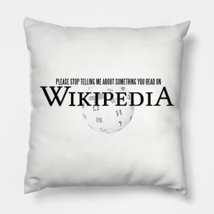 Stop Telling Me About Something You Read On Wikipedia Pillow