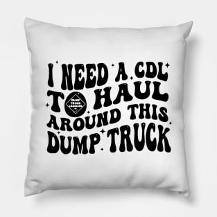 I Need A Cdl To Haul Around This Dump Truck Pillow