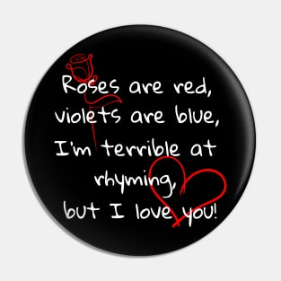 Roses are red, violets are blue, I'm terrible at rhyming, but I love you Pin