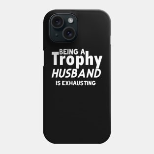 Being A Trophy Husband Is Exhausting Phone Case