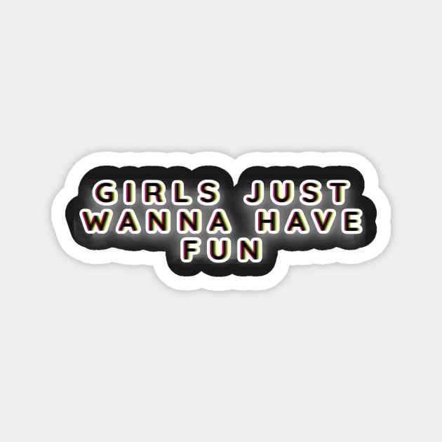 Girls Just Wanna Have Fun Magnet by bobdijkers