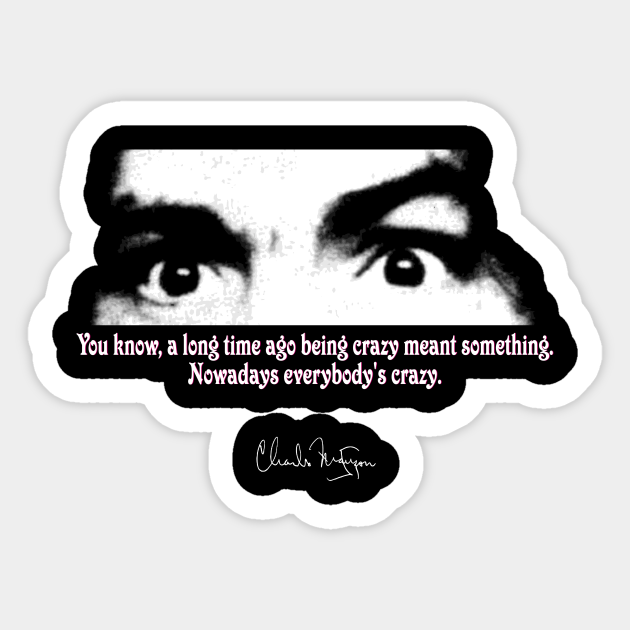 Charles Manson Quote - Crazy Eyes - Charlie Manson - Sticker | TeePublic Charles Manson Quote - Crazy Eyes - Charlie Manson - Sticker | TeePublic