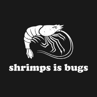 Shrimps Is Bugs T-Shirt