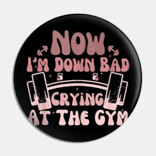 Now I'm Down Bad Crying At The Gym Pin