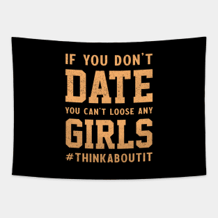 If you don’t date you can’t loose any girls #thinkaboutit think about it funny pun Tapestry